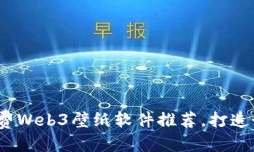 优质
2023年最佳免费Web3壁纸软件推荐，打造个性化数字空间