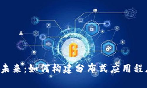 Web3桌面的未来：如何构建分布式应用程序的理想平台