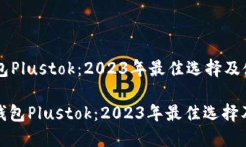 比特币钱包Plustok：2023年最佳选择及使用指南

: 比特币钱包Plustok：2023年最佳选择及使用指南