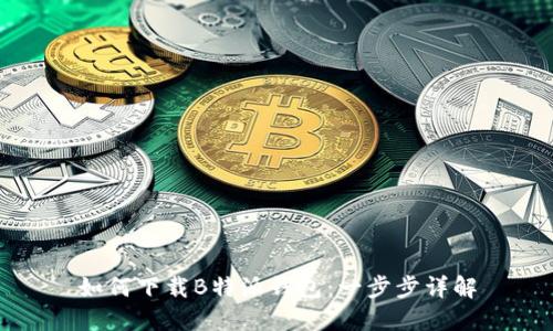 如何下载B特派钱包：一步步详解