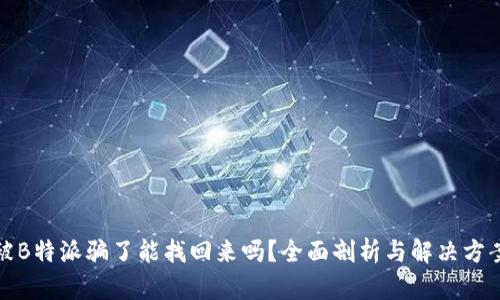被B特派骗了能找回来吗？全面剖析与解决方案