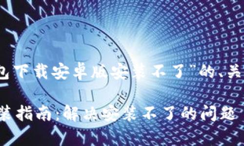 好的，下面是关于“比特派钱包下载安卓版安装不了”的、关键词和相关问题的详细内容。

比特派钱包安卓版下载与安装指南：解决安装不了的问题