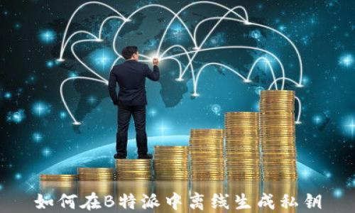 
如何在B特派中离线生成私钥