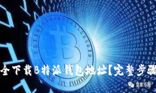 如何安全下载B特派钱包地址？完整步骤与指南