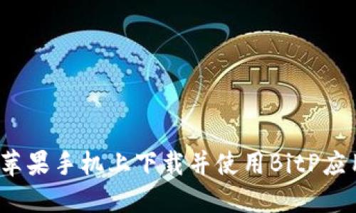 如何在苹果手机上下载并使用BitP应用程序？