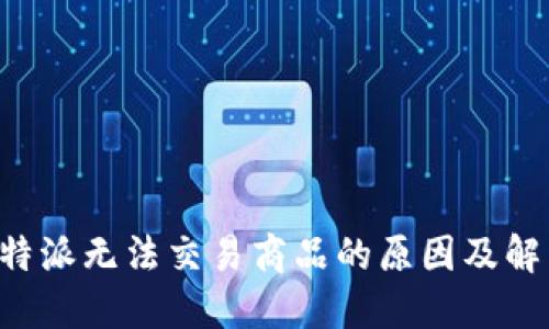 揭秘B特派无法交易商品的原因及解决方案
