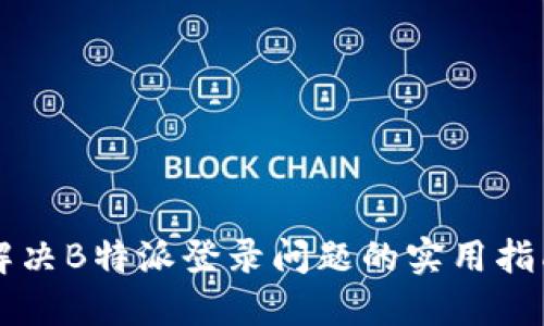 解决B特派登录问题的实用指南