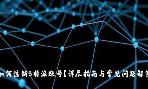 如何注销B特派账号？详尽指南与常见问题解答