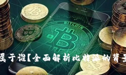 比特派属于谁？全面解析比特派的背景与归属
