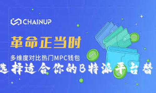 如何选择适合你的B特派平台替代品？