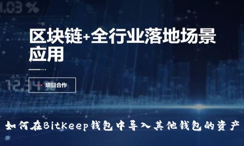如何在BitKeep钱包中导入其他钱包的资产