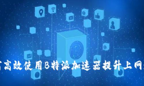 如何高效使用B特派加速器提升上网速度
