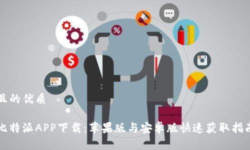 且的优质

比特派APP下载：苹果版与安卓版快速获取指南