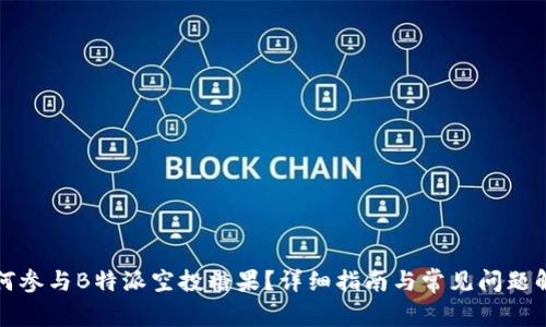 如何参与B特派空投糖果？详细指南与常见问题解答