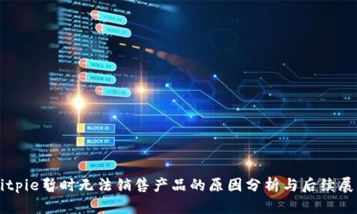 Bitpie暂时无法销售产品的原因分析与后续展望