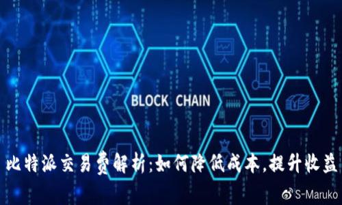 比特派交易费解析：如何降低成本，提升收益