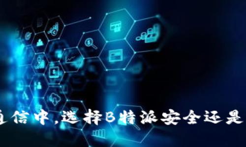 在企业通信中，选择B特派安全还是IM安全？