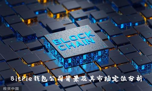 BitPie钱包公司背景及其市场定位分析