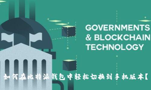 如何在比特派钱包中轻松切换到手机版本？