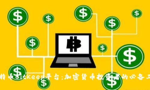 比特币BitKeep平台：加密货币投资者的必备工具