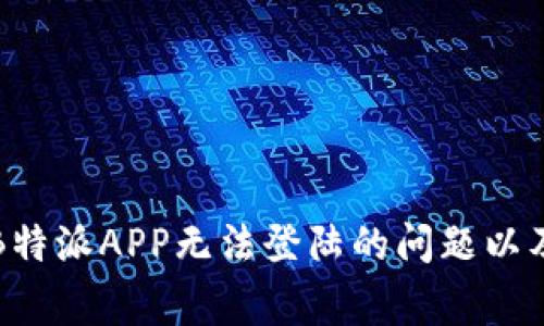 如何解决B特派APP无法登陆的问题以及常见原因
