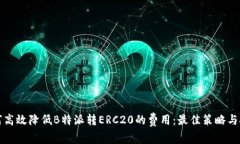 如何高效降低B特派转ERC20的费用：最佳策略与技