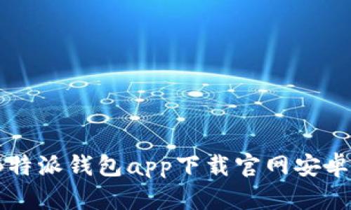 2023年最新B特派钱包app下载官网安卓版及使用指南