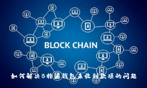如何解决B特派钱包未收到款项的问题