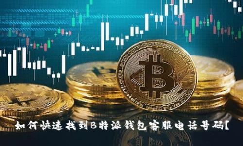 如何快速找到B特派钱包客服电话号码？