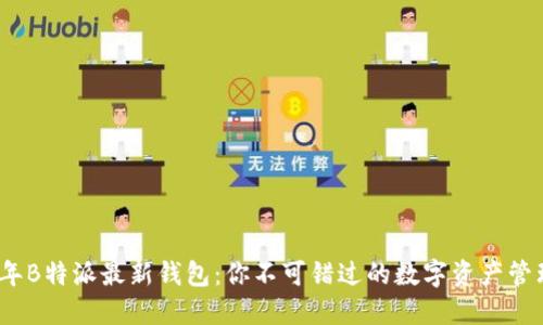 2023年B特派最新钱包：你不可错过的数字资产管理工具