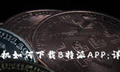 华为手机如何下载B特派APP：详细指南