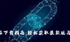 全新B特派下载指南：轻松获取最新版与使用技巧
